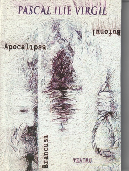 PASCAL ILIE VIRGIL - APOCALIPSA. BRANCUSI. BUFONUL