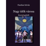 Nagy idők v&aacute;rosa - Esem&eacute;nyj&aacute;t&eacute;k - Fazekas Istv&aacute;n