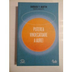 PUTEREA VINDECATOARE A AUREI - BARBARA Y. MARTIN, DIMITRI MORAITIS