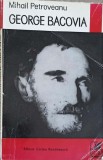 George Bacovia - Mihail Petroveanu (1972) - Biografia Scriitorului, Editura Cartea Romaneasca, 331 pagini