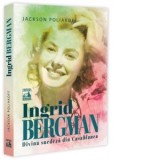 Ingrid Bergman. Divina suedeza din Casablanca - Jackson Poliakoff