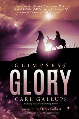 Glimpses of Glory: From the Garden of Eden to Jesus&amp;#039; Glorious Return--A Cosmic Collision of Biblical Truth, Exploding to Life Upon the Ta foto