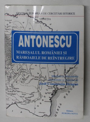 ANTONESCU , MARESALUL ROMANIEI SI RASBOAIELE DE REINTREGIRE , coord. JOSIF CONSTANTIN DRAGAN , 1996 foto