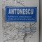 ANTONESCU , MARESALUL ROMANIEI SI RASBOAIELE DE REINTREGIRE , coord. JOSIF CONSTANTIN DRAGAN , 1996