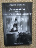 FEREASTRA SPRE CURTEA DIN SPATE - AMINTIRI de RADU BENTZE , 2003