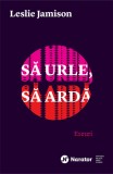 Sa urle, sa arda - Leslie Jamison - Publica