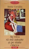 AS VREA SA MA ASTEPTE SI PE MINE CINEVA-ANNA GAVALDA-101232