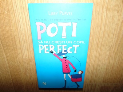 POTI SA NU CRESTI UN COPIL PERFECT -LIBBY PURVES foto