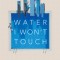 Water I Won't Touch