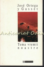 Tema Vremii Noastre - Jose Ortega Y Gasset foto