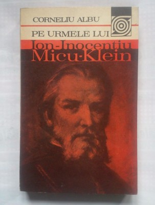 (C418) CORNELIU ALBU - PE URMELE LUI ION-INOCENTIU MICU-KLEIN foto