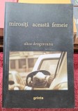 Mirositi aceasta femeie - Alice Drogoreanu Contine dedicatie si semnatura autoarei