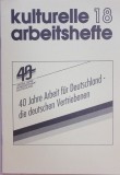 Kulturelle Arbeitshefte 18, 40 Jahre Arbeit f&uuml;r Deutschland - die deutschen Vertriebenen. Kulturelle Arbeitshefte, Nr. 18