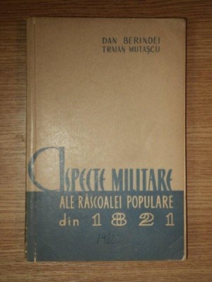 ASPECTE MILITARE ALE RASCOLAEI POPULARE DIN 1821 de DAN BERINDEI SI TRAIAN MUTASCU foto