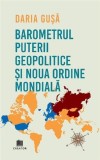 Barometrul Puterii Geopolitice și Noua Ordine Mondială - Paperback brosat - Daria Gușă - Creator