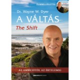 A V&aacute;lt&aacute;s - 2.kiad&aacute;s- The Shift - Filmmell&eacute;klettel! - Az amb&iacute;ci&oacute;t&oacute;l az &eacute;rtelemig - Dr. Wayne W. Dyer