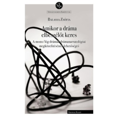 Amikor a dr&amp;aacute;ma elbesz&amp;eacute;lőt keres - A mono/l&amp;oacute;g dr&amp;aacute;m&amp;aacute;k dr&amp;aacute;manarratol&amp;oacute;giai megk&amp;ouml;zel&amp;iacute;t&amp;eacute;s&amp;eacute;nek lehetős&amp;eacute;gei - Balassa Zs&amp;oacute;fia foto