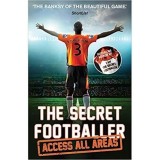 The Secret Footballer: Access All Areas