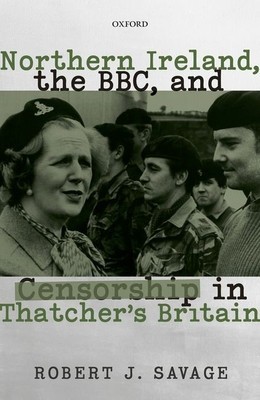 Northern Ireland, the Bbc, and Censorship in Thatcher&#039;s Britain