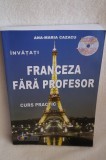 Invatati Franceza Fara Profesor &ndash; Curs Practic + CD &ndash; Ana-Maria Cazacu