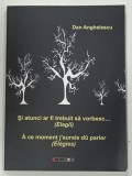 SI ATUNCI AR FI TREBUIT SA VORBESC ... 'ELEGII' de DAN ANGHELESCU, 2011, EDITIE BILINGVA, DEDICATIE*