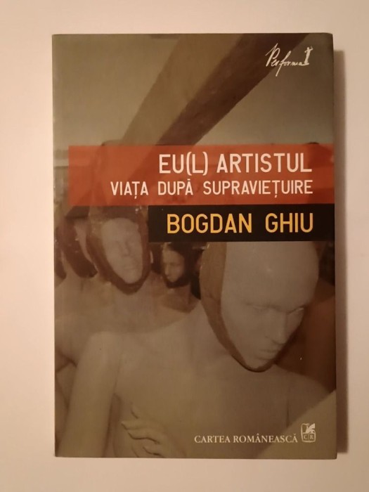 Bogdan Ghiu - Eu(l) artistul: viața după supraviețuire (cod de bare pentru viitorul monstruos al artei)