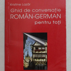 GHID DE CONVERSATIE ROMAN - GERMAN PENTRU TOTI de KRISTINE LAZAR , 2015