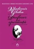 Vladimir Ghika - Profesor de speranta | Francisca Baltaceanu, Andrei Brezianu, Monica Brosteanu, Emanuel Cosmovici, Luc Verly