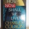 Charles Colson, Nancy Pearcey - How Now Shall We Live?