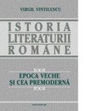 Istoria literaturii romane. Epoca Veche si cea Premoderna (1) - Virgil Vintilescu
