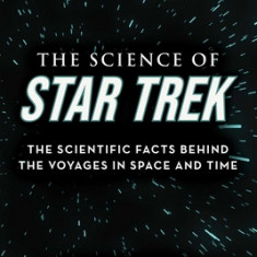 The Science of Star Trek: The Scientific Facts Behind the Voyages in Space and Time