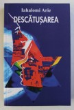 DESCATUSAREA - roman de IAHALOMI ARIE , 2005