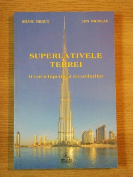SUPERLATIVELE TERREI , O ENCICLOPEDIE A RECORDURILOR de SILVIU NEGUT , ION NICOLAE , 2012