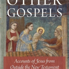 The Other Gospels: Accounts of Jesus from Outside the New Testament