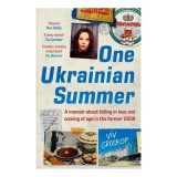 Cumpara ieftin One Ukrainian Summer A Memoir about Falling in Love and Coming of Age in the Former USSR