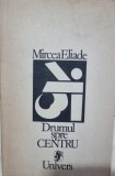 DRUMUL SPRE CENTRU - MIRCEA ELIADE