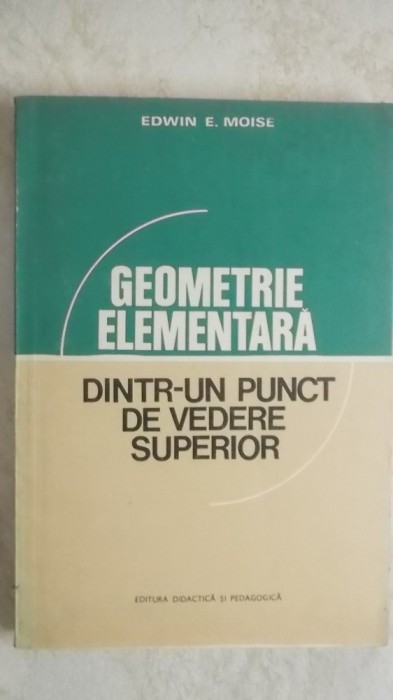 Edwin E. Moise - Geometrie elementara dintr-un punct de vedere superior