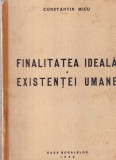 Carte Constantin Micu - Finalitatea ideala a existentei umane, An 1943, Brosata, 162 pagini, 13x20 cm