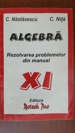 Algebra, rezolvarea problemelor din manual XI -C.Nastasescu,C.Nita