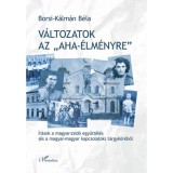 V&aacute;ltozatok az &quot;aha-&eacute;lm&eacute;nyre&quot; - &Iacute;r&aacute;sok a magyar-zsid&oacute; egy&uuml;tt&eacute;l&eacute;s (&eacute;s a magyar-magyar kapcsolatok) t&aacute;rgyk&ouml;r&eacute;ből - Borsi-K&aacute;lm&aacute;n B&eacute;la