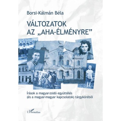 V&amp;aacute;ltozatok az &amp;quot;aha-&amp;eacute;lm&amp;eacute;nyre&amp;quot; - &amp;Iacute;r&amp;aacute;sok a magyar-zsid&amp;oacute; egy&amp;uuml;tt&amp;eacute;l&amp;eacute;s (&amp;eacute;s a magyar-magyar kapcsolatok) t&amp;aacute;rgyk&amp;ouml;r&amp;eacute;ből - Borsi-K&amp;aacute;lm&amp;aacute;n B&amp;eacute;la foto