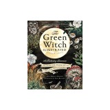 The Green Witch Illustrated: An Enchanting Immersion Into the Magic of Natural Witchcraft