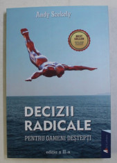 DECIZII RADICALE PENTRU OAMENI DESTEPTI ED. a - II - a de ANDY SZEKELY , 2018 foto