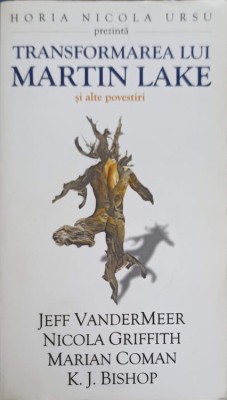 TRANSFORMAREA LUI MARTIN LAKE SI ALTE POVESTIRI-JEFF VANDERMEER, NICOLA GRIFFITH, MARIAN COMAN, K.J. BISHOP-252103 foto