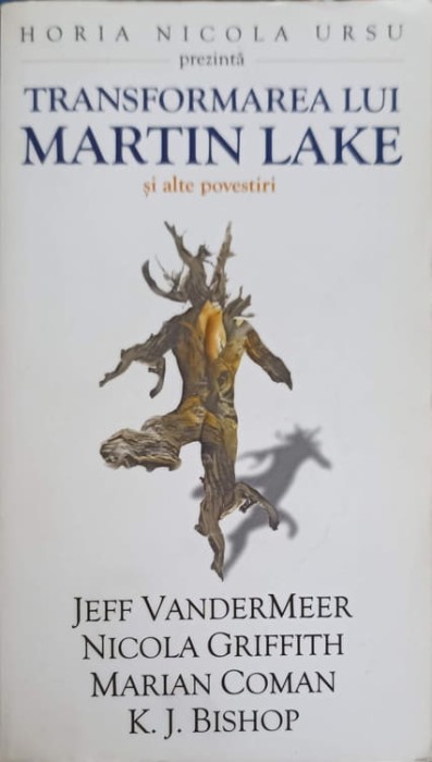 TRANSFORMAREA LUI MARTIN LAKE SI ALTE POVESTIRI-JEFF VANDERMEER, NICOLA GRIFFITH, MARIAN COMAN, K.J. BISHOP-252103