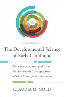 The Developmental Science of Early Childhood: Clinical Applications of Infant Mental Health Concepts from Infancy Through Adolescence foto