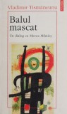 Balul Mascat - Vladimir Tismaneanu - Carte Istorie