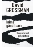Cumpara ieftin Inima ganditoare. Despre Israel si Palestina/David Grossman