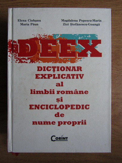 Elena Ciobanu - DEEX. Dictionar explicativ al limbii romane si enciclopedic...