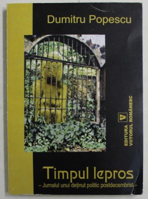 TIMPUL LEPROS , JURNALUL UNUI DETINUT POLITIC POSTDECEMBRIST de DUMITRU POPESCU , 2004 foto